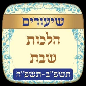 שיעורים הלכות שבת תשפ"ב - תשפ"ה